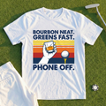 Bourbon Neat. Greens Fast. Phone Off Tee