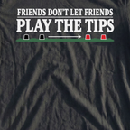 Friends Don't Let Friends Play The Tips Tee, print close-up on Black