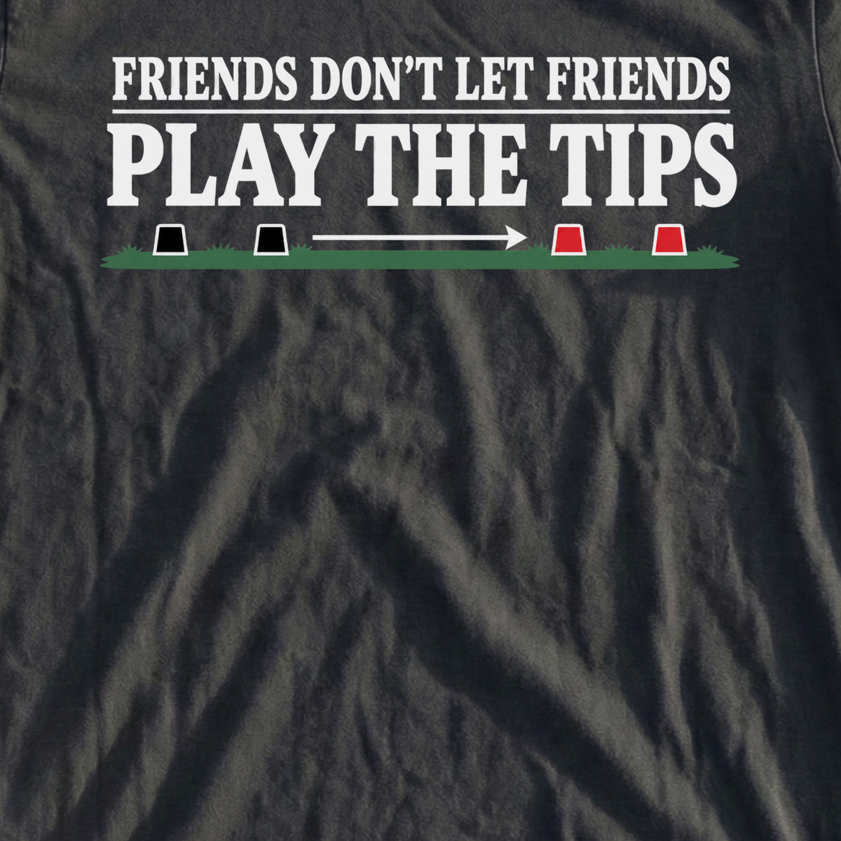Friends Don't Let Friends Play The Tips Tee, print close-up on Black