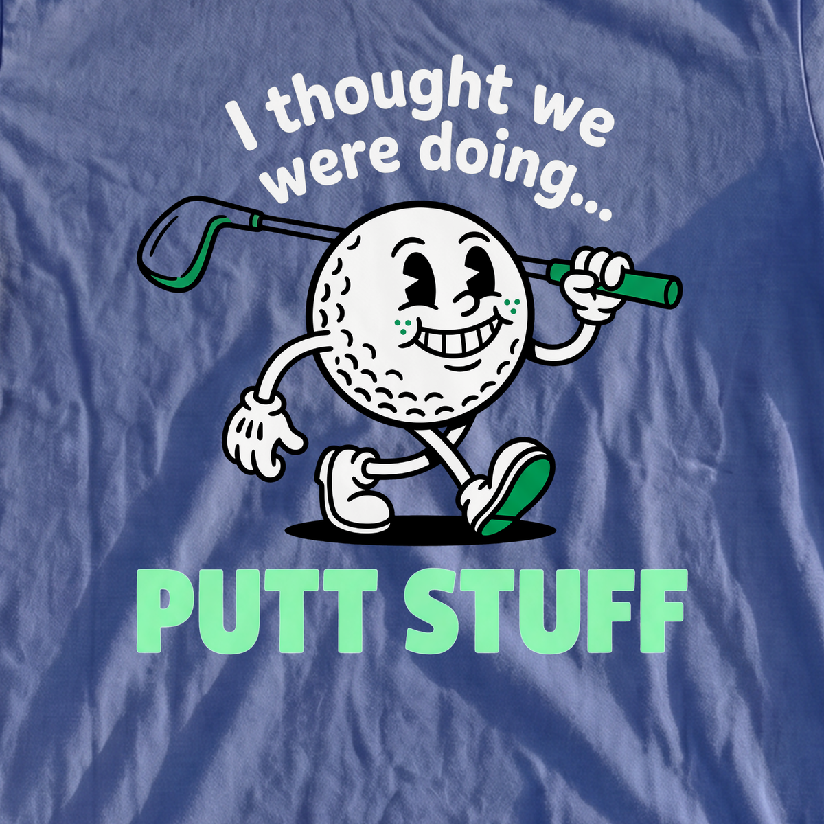 Thought We Were Doing Putt Stuff Premium Tee, print close-up on Mystic Blue