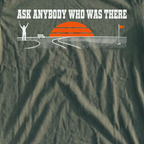 Ask Anybody Who Was There Tee, print close-up on Military Green
