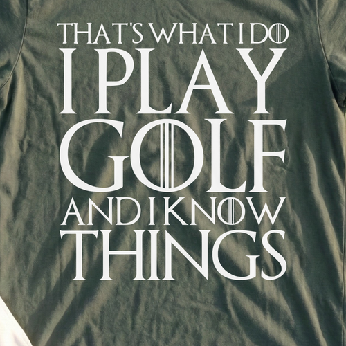 I Play Golf And Know Things Tee, print close-up on Military Green