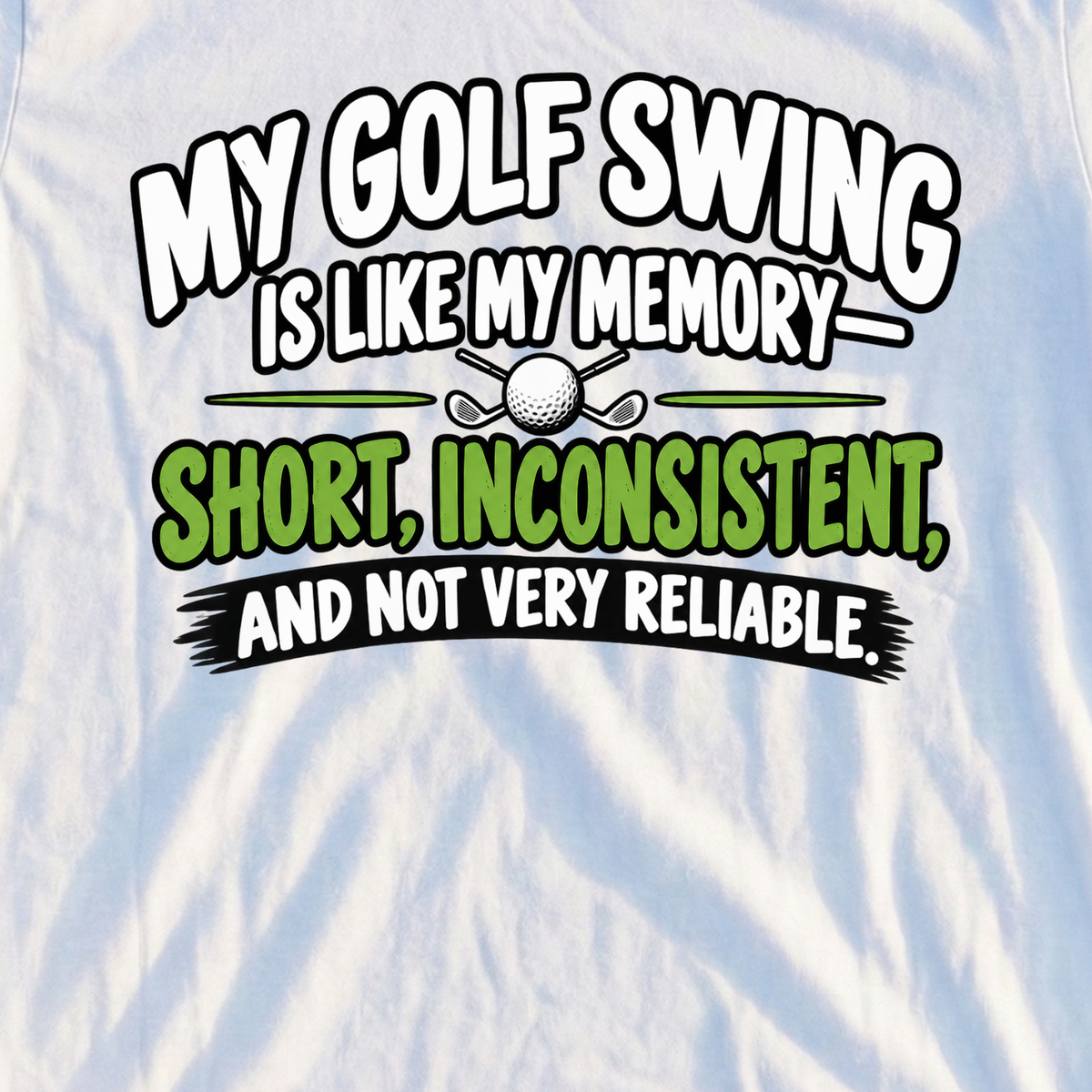 My Golf Swing Is Like My Memory Tee, print close-up on White