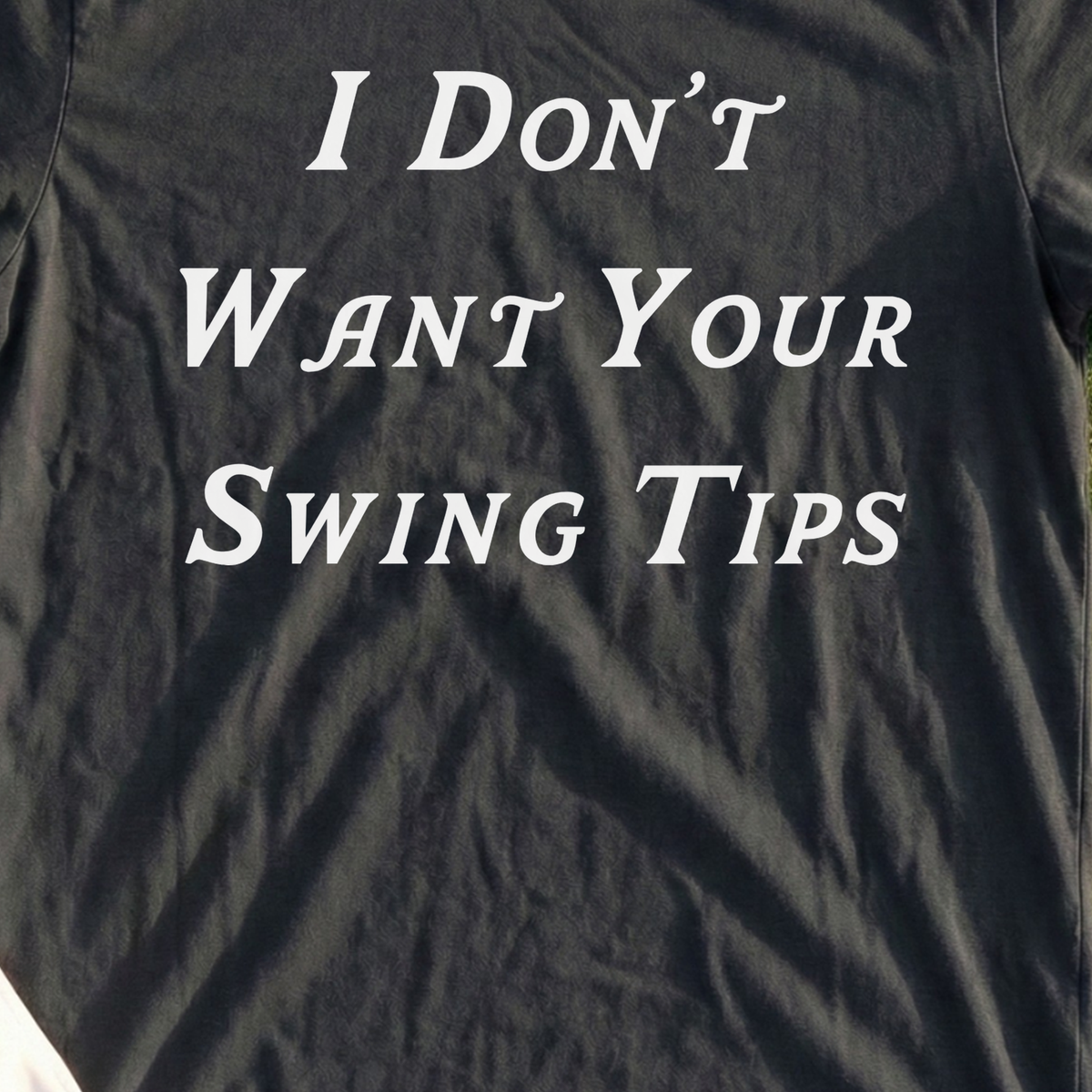 Don't Want Your Swing Tips Tee, print close-up on Black