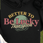 Better To Be Lucky Than Good Hoodie, print close-up on Black