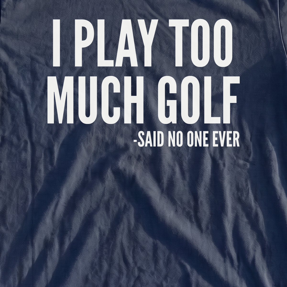 I Play Too Much Golf Premium Tee, print close-up on True Navy