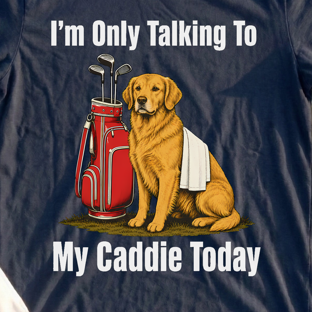I'm Only Talking To My Caddie Today Tee, print close-up on Navy