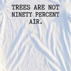 Trees Are Not Ninety Percent Air Tee, print close-up on White
