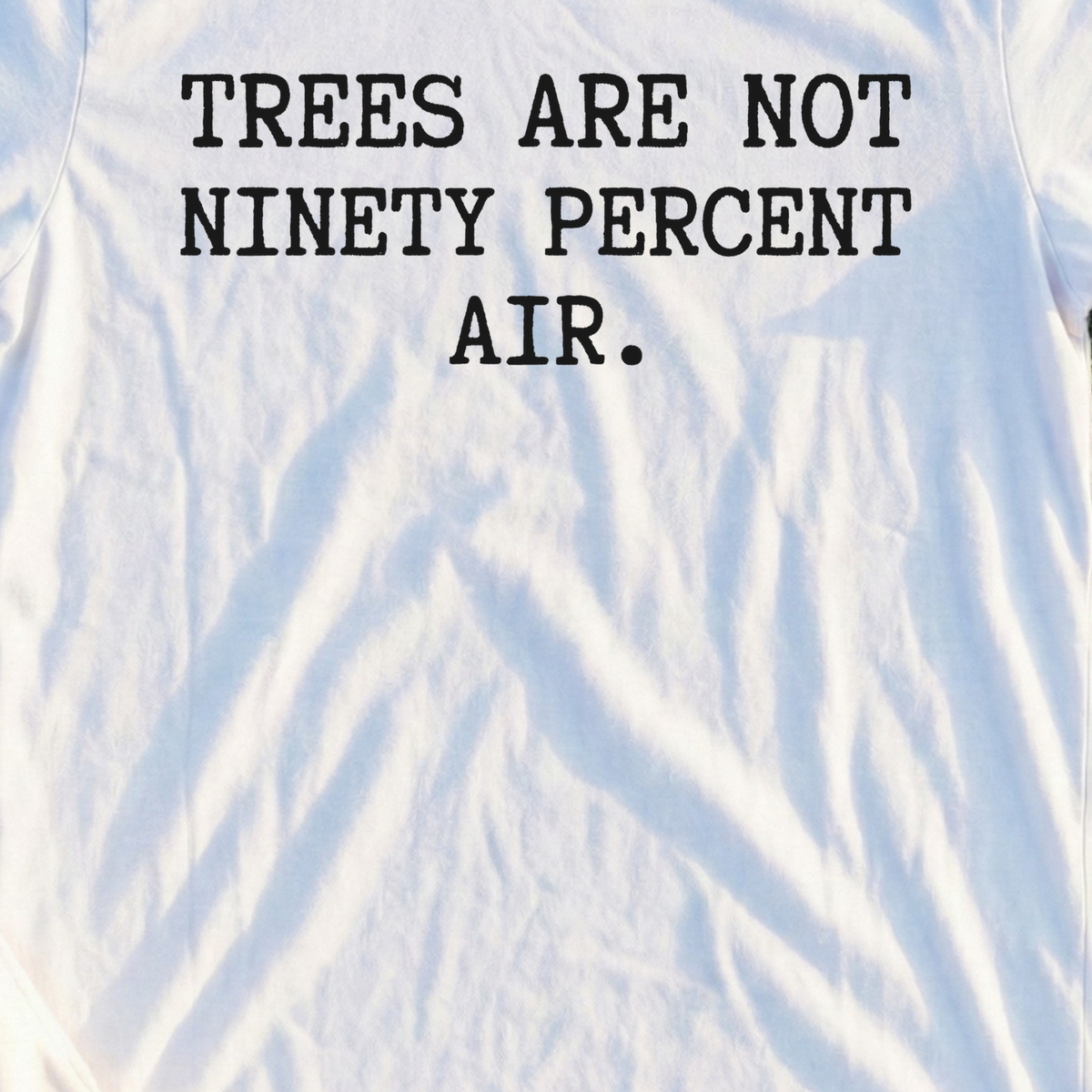 Trees Are Not Ninety Percent Air Tee, print close-up on White