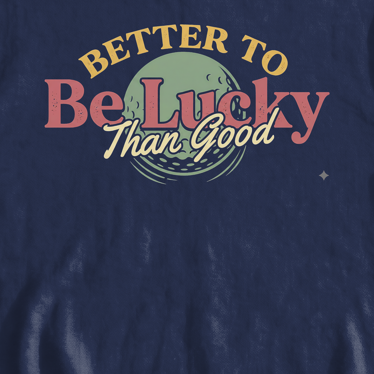 Better To Be Lucky Than Good Sweatshirt, print close-up on Navy