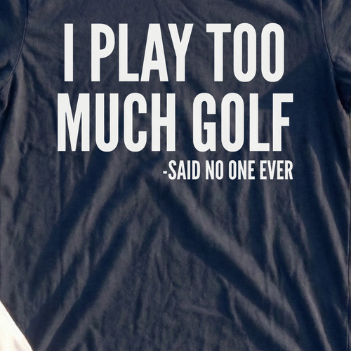 I Play Too Much Golf Tee, print close-up on Navy
