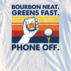 Bourbon Neat. Greens Fast. Phone Off Tee, print close-up on White