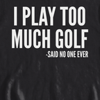 I Play Too Much Golf Sweatshirt, print close-up on Black