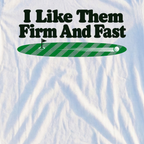 I Like Them Firm And Fast Tee, print close-up on White