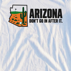 Arizona Don't Go In After It Tee, print close-up on White