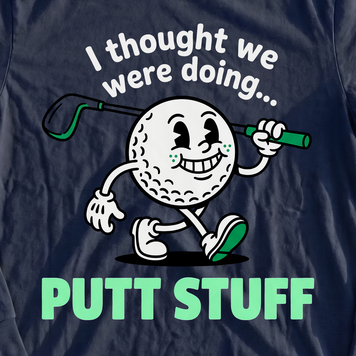 Thought We Were Doing Putt Stuff Long Sleeve Tee, print close-up on Navy