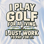 I Play Golf For A Living Tee, print close-up on White