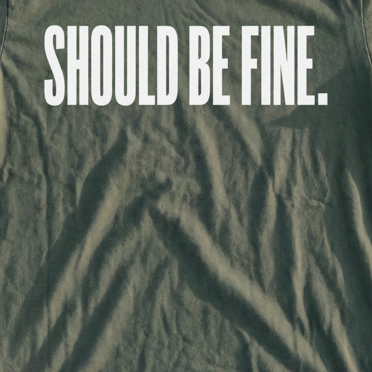 Should Be Fine Tee, print close-up on Military Green