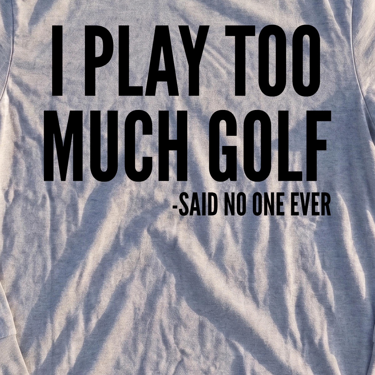 I Play Too Much Golf Long Sleeve Tee, print close-up on Sport Grey