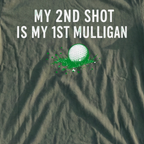 My 2nd Shot Is My 1st Mulligan Tee, print close-up on Military Green