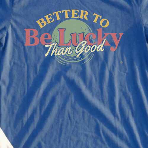 Better To Be Lucky Than Good Tee, print close-up on Royal