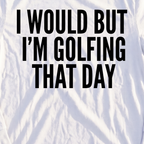 I Would But I'm Golfing Long Sleeve Tee, print close-up on White