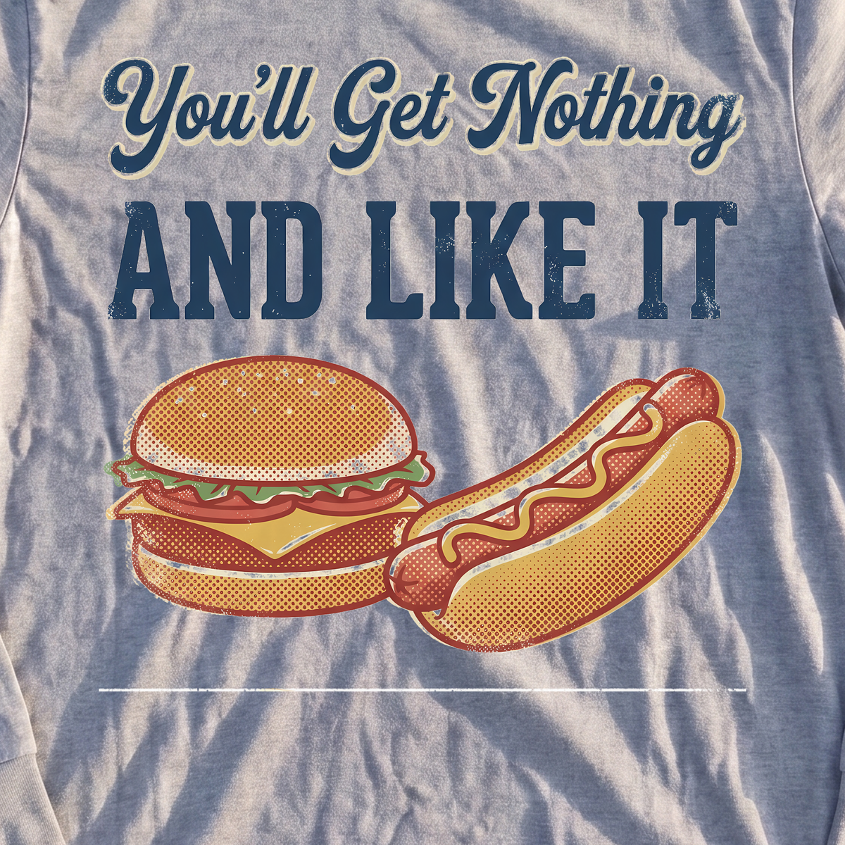 You'll Get Nothing & Like It Long Sleeve Tee, print close-up on Sport Grey