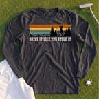 Drive It Like You Stole It Long Sleeve Tee