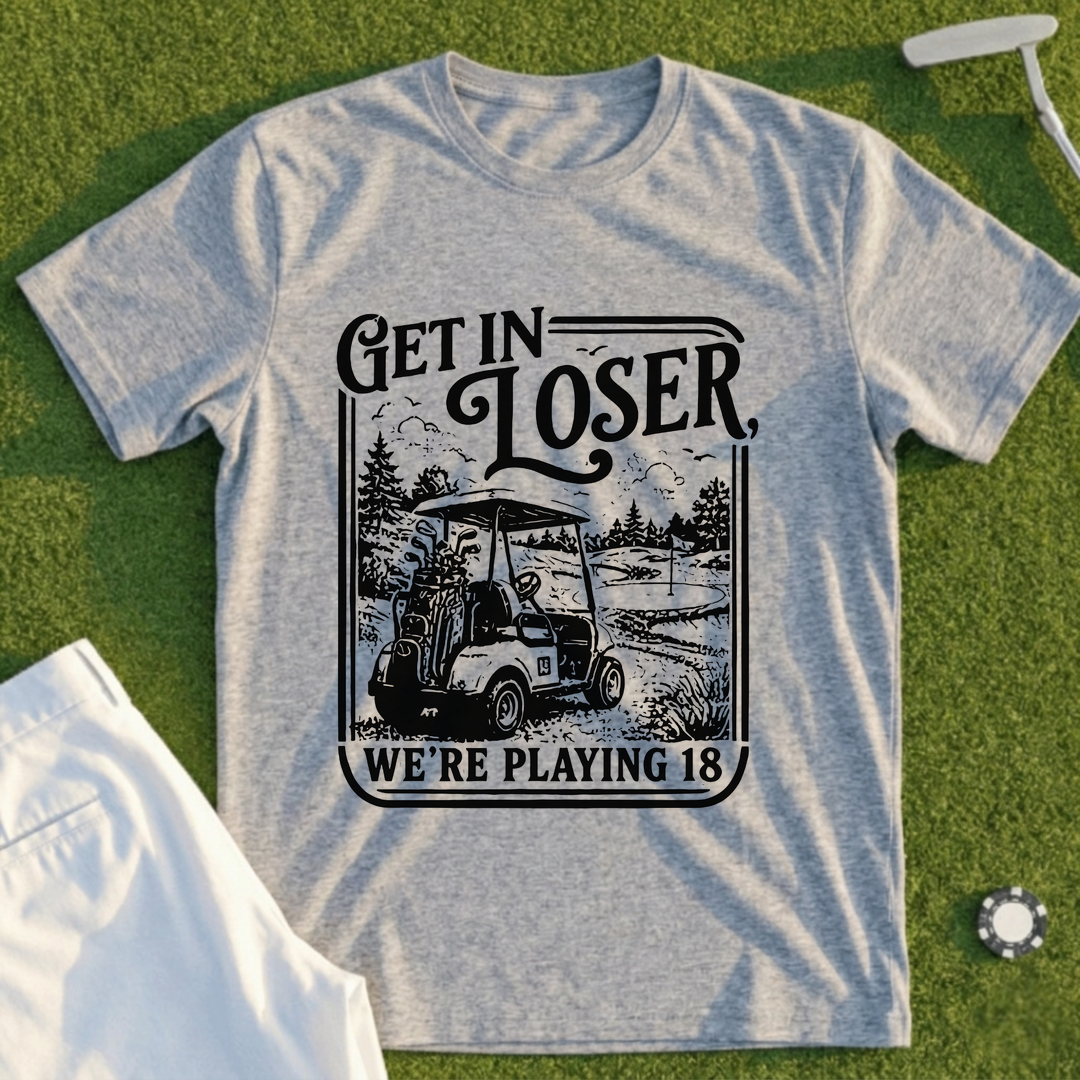 Get In Loser Playing 18 Tee