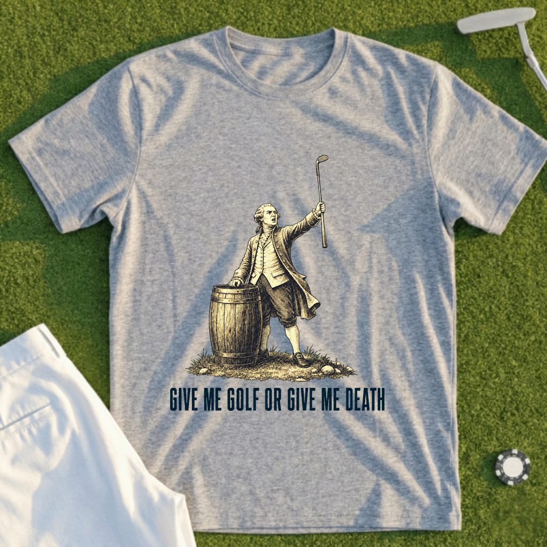Give Me Golf Or Give Me Death Tee