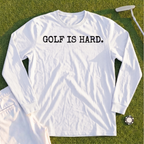 Golf Is Hard Long Sleeve Tee