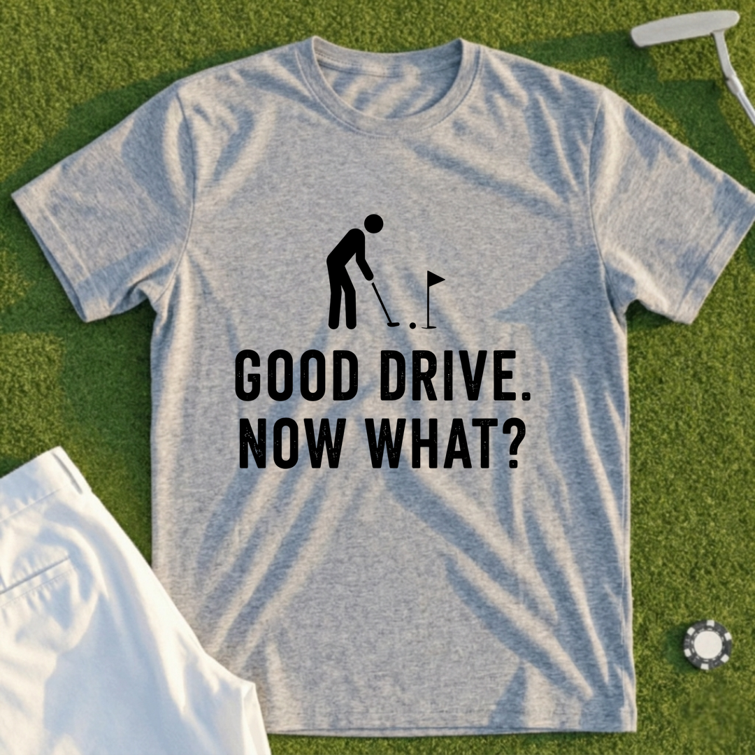 Good Drive Now What Tee