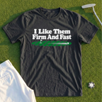 I Like Them Firm And Fast Tee