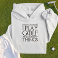 I Play Golf And Know Things Hoodie