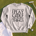 I Play Golf And Know Things Sweatshirt