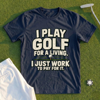I Play Golf For A Living Tee