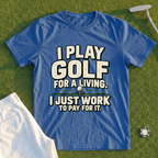 I Play Golf For A Living Tee