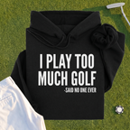 I Play Too Much Golf Hoodie