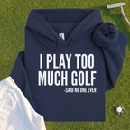I Play Too Much Golf Hoodie