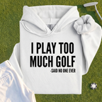 I Play Too Much Golf Hoodie