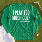 I Play Too Much Golf Long Sleeve Tee