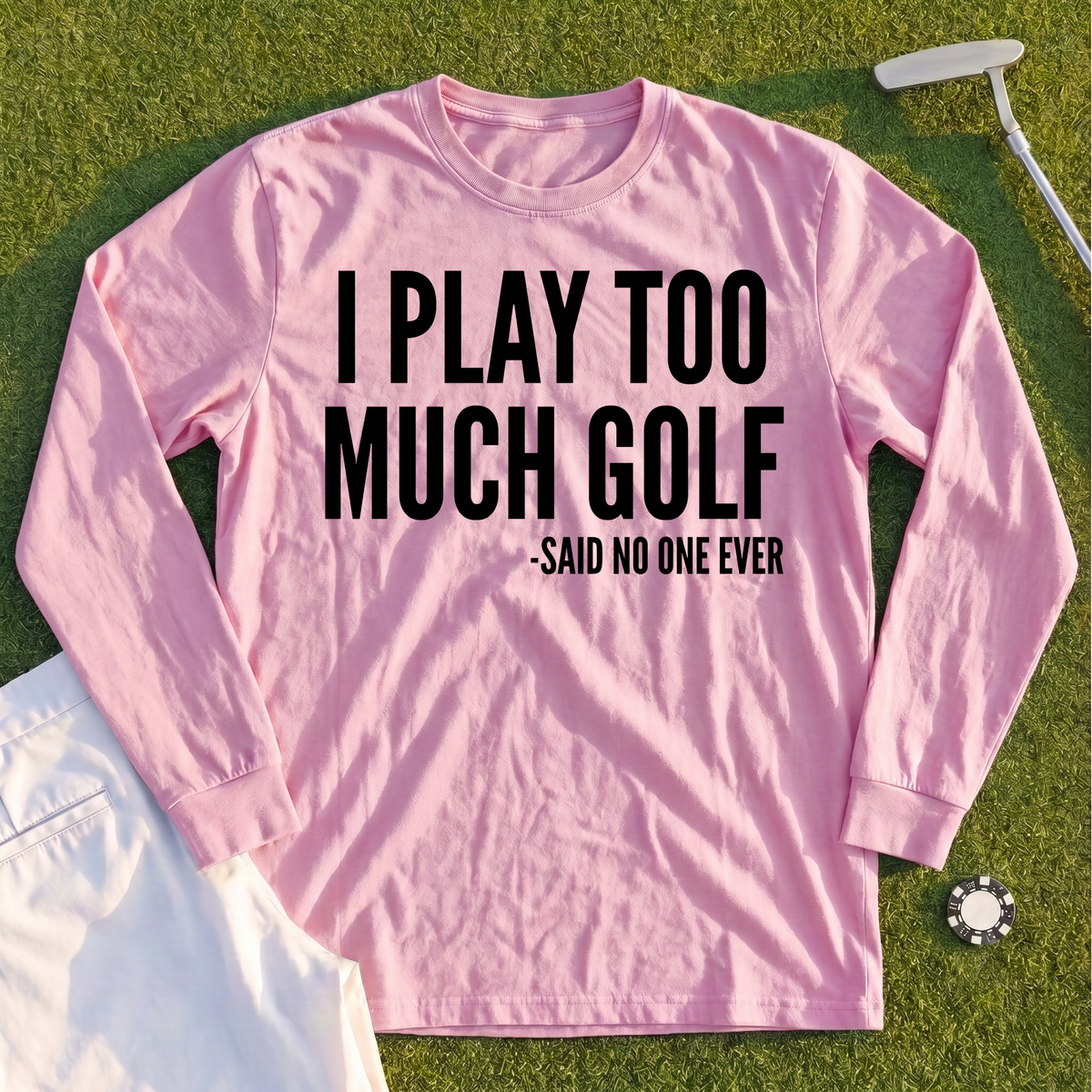 I Play Too Much Golf Long Sleeve Tee
