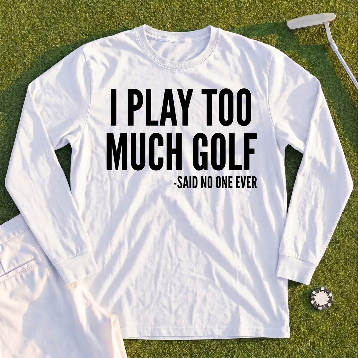I Play Too Much Golf Long Sleeve Tee