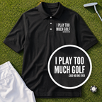 I Play Too Much Golf Performance Polo