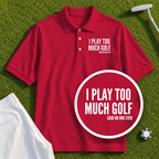 I Play Too Much Golf Performance Polo