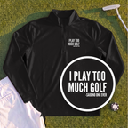 I Play Too Much Golf Quarter Zip