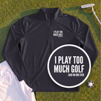 I Play Too Much Golf Quarter Zip