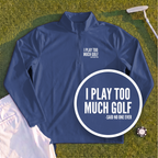 I Play Too Much Golf Quarter Zip