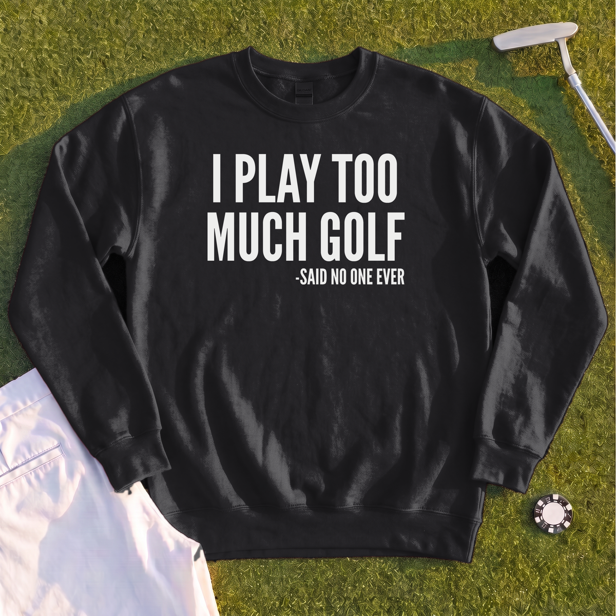 I Play Too Much Golf Sweatshirt
