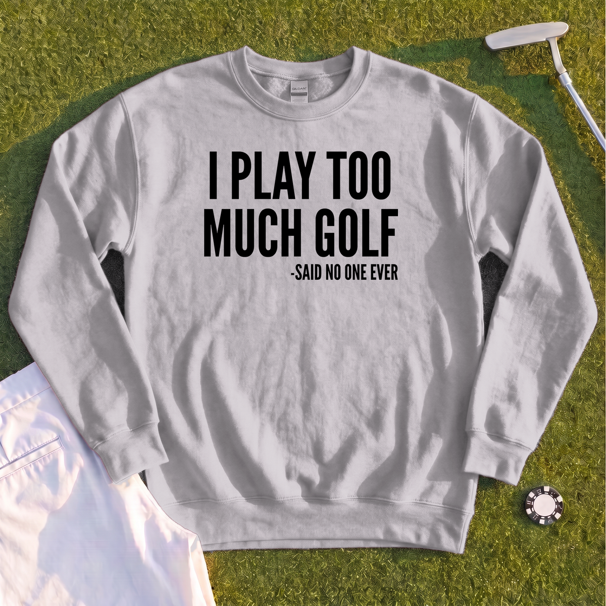 I Play Too Much Golf Sweatshirt